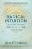Radical Intuition: A Revolutionary Guide to Using Your Inner Power by Kim Chestney
