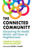 book cover of The Connected Community: Discovering the Health, Wealth, and Power of Neighborhoods by Cormac Russell and John McKnight