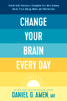 BOOK COVER OF Change Your Brain Every Day by psychiatrist and clinical neuroscientist Daniel Amen, MD